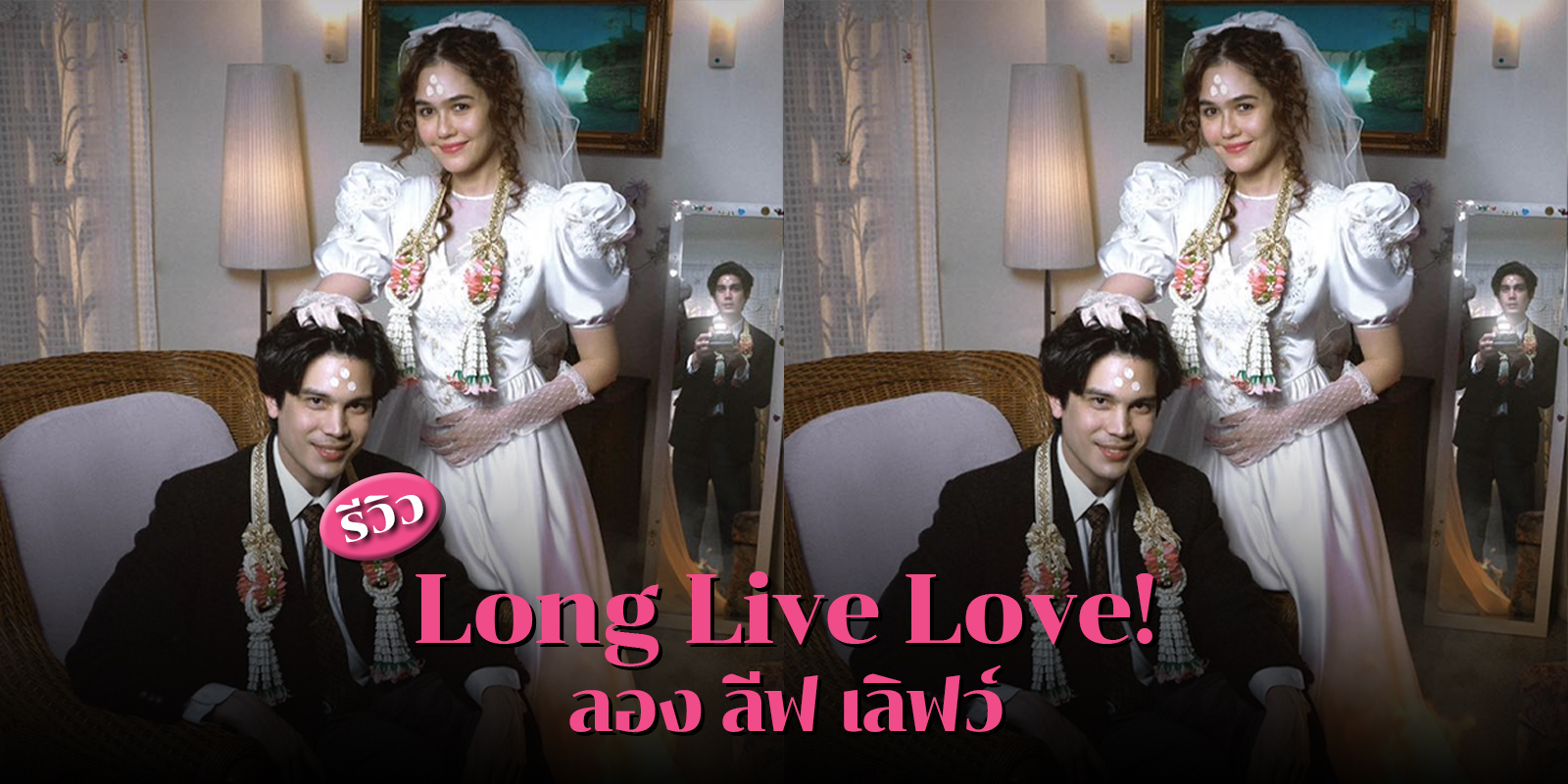 รีวิว Long Live Love! (ลอง ลีฟ เลิฟว์) หนังไทยรอมคอมน้ำดีแห่งปีที่ทุกคนไม่ควรพลาด